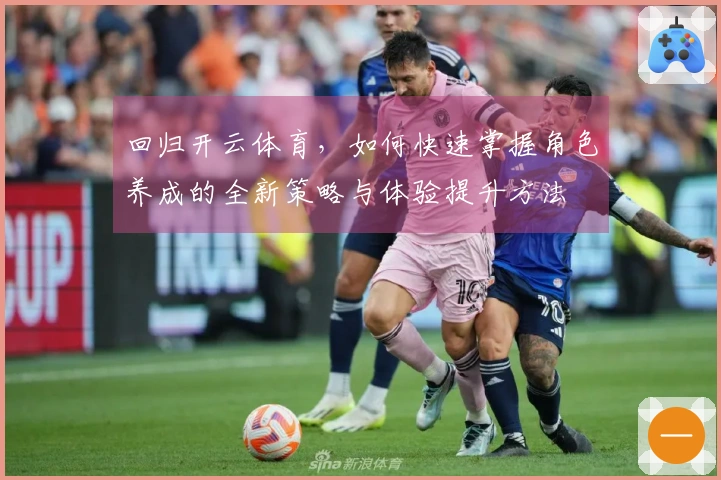 回归开云体育，如何快速掌握角色养成的全新策略与体验提升方法