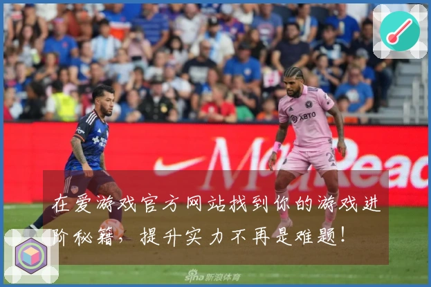 在爱游戏官方网站找到你的游戏进阶秘籍，提升实力不再是难题！